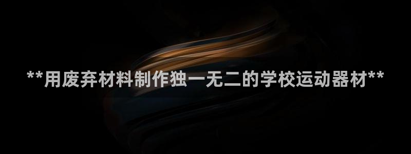 意昂3官网：**用废弃材料制作独一无二的学校运动器材